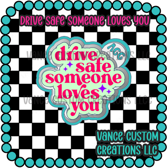 Drive Safe Someone Loves You  Freshie Mold