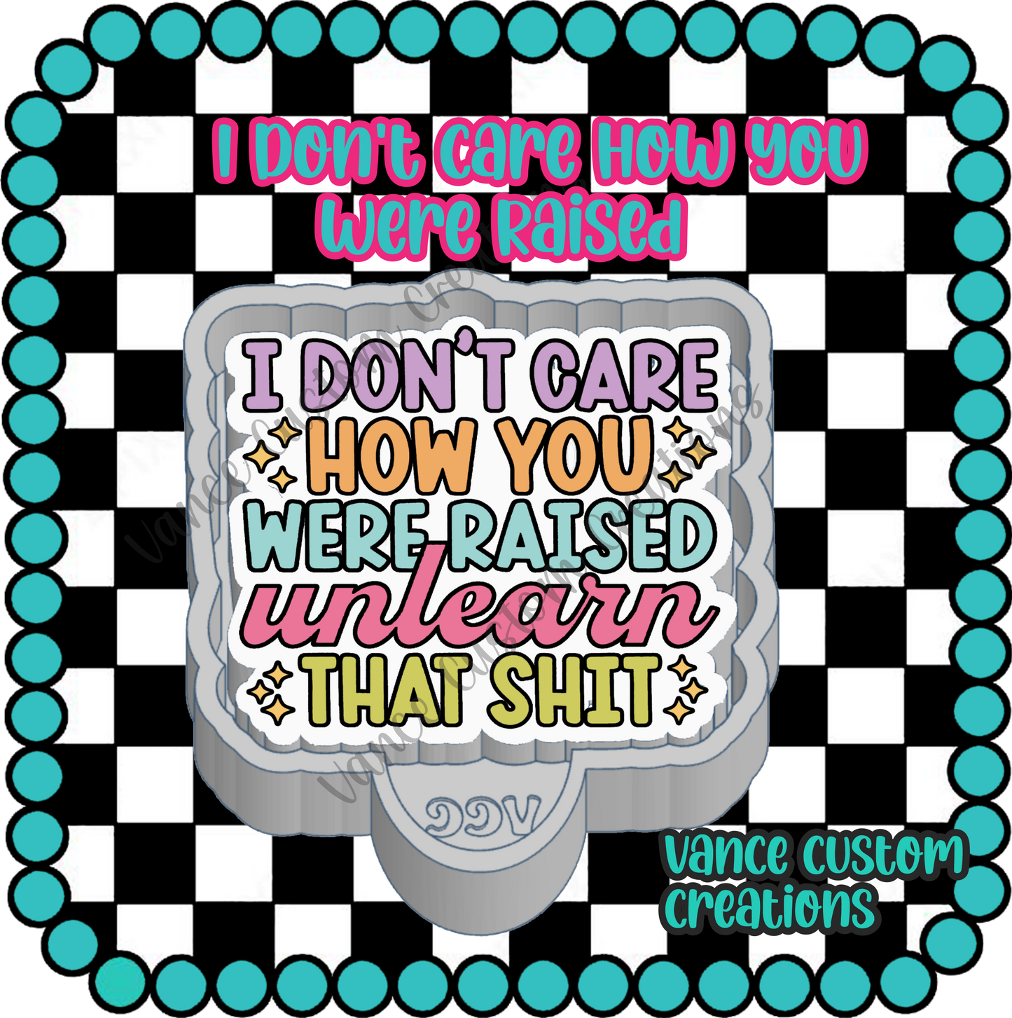 I Don't Care How You Were Raised Freshie Mold