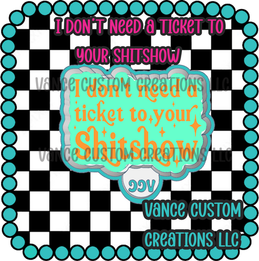 I Don't Need A Ticket To Your Shitshow Freshie Mold