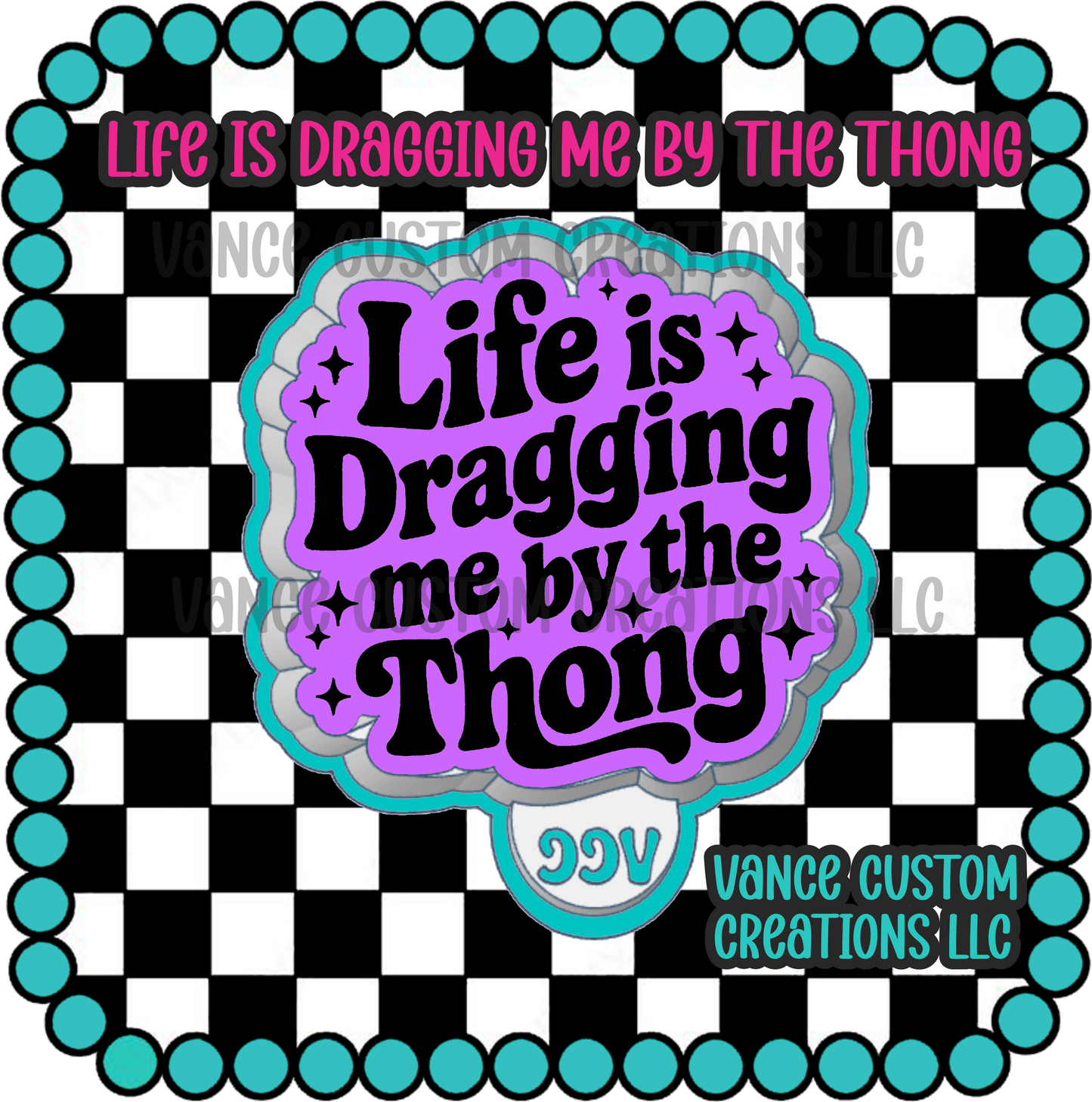 Life is Dragging Me By The Thong Freshie Mold