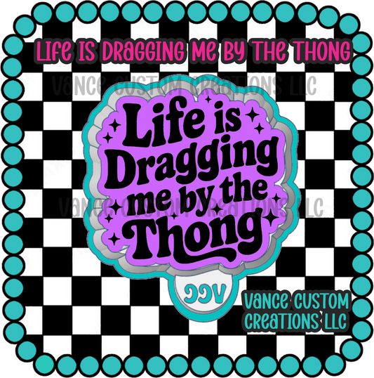 Life is Dragging Me By The Thong Freshie Mold