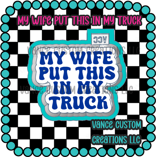 My Wife Put This In My Truck Freshie Mold