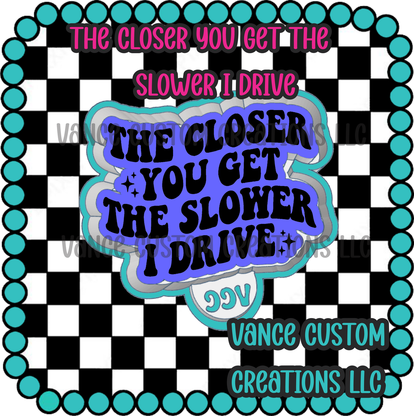 The Closer You Get The Slower I Drive Freshie Mold