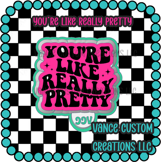 You're Like Really Pretty Freshie Mold