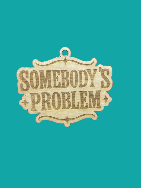 Somebody's Problem Wooden Car Charm