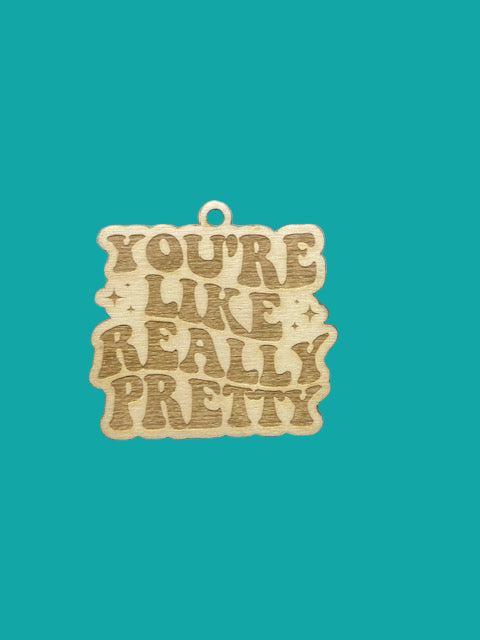 You're Like Really Pretty Wooden Car Charm